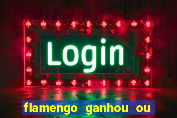 flamengo ganhou ou perdeu hoje